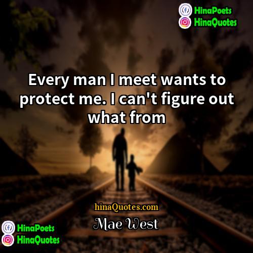 Mae West Quotes | Every man I meet wants to protect